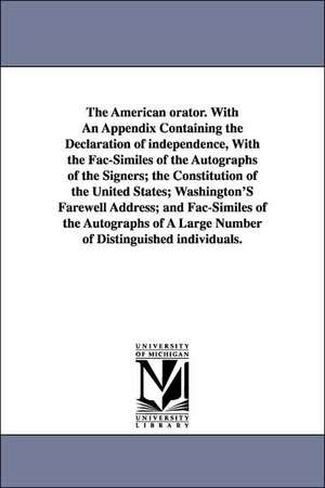 The American orator. With An Appendix Containing the Declaration of independence, With the Fac-Similes of the Autographs of the Signers; the Constitution of the United States; Washington'S Farewell Address; and Fac-Similes of the Autographs of A Large Num de Lewis C. Munn