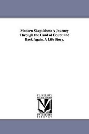 Modern Skepticism: A Journey Through the Land of Doubt and Back Again. A Life Story. de Joseph Barker