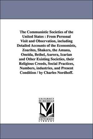 The Communistic Societies of the United States: From Personal Visit and Observation, Including Detailed Accounts of the Economists, Zoarites, Shakers, de Charles Nordhoff