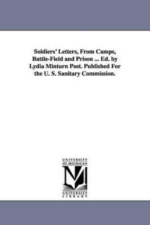 Soldiers' Letters, From Camps, Battle-Field and Prison ... Ed. by Lydia Minturn Post. Published For the U. S. Sanitary Commission. de Lydia Minturn Mrs. Post