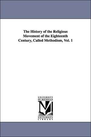 The History of the Religious Movement of the Eighteenth Century, Called Methodism, Vol. 1 de Abel Stevens