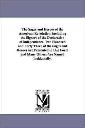 The Sages and Heroes of the American Revolution, including the Signers of the Declaration of independence. Two Hundred and Forty Three of the Sages and Heroes Are Presented in Due Form and Many Others Are Named incidentally. de Levi Carroll. Judson