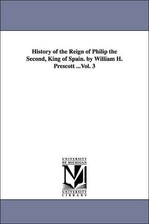 History of the Reign of Philip the Second, King of Spain. by William H. Prescott ...Vol. 3 de William Hickling Prescott