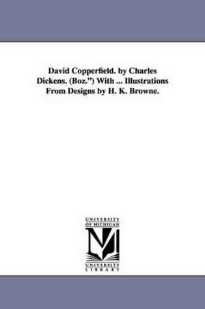 David Copperfield. by Charles Dickens. (Boz.) with ... Illustrations from Designs by H. K. Browne. de Charles Dickens