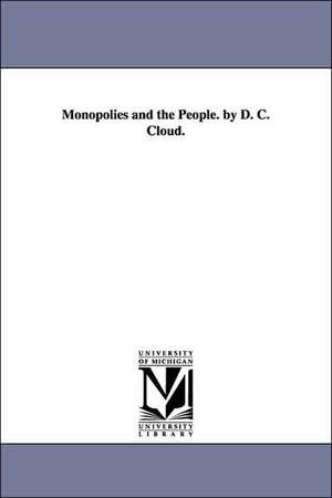 Monopolies and the People. by D. C. Cloud. de D. C. Cloud