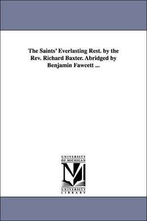 The Saints' Everlasting Rest. by the Rev. Richard Baxter. Abridged by Benjamin Fawcett ... de Richard Baxter