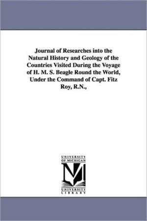 Journal of Researches into the Natural History and Geology of the Countries Visited During the Voyage of H. M. S. Beagle Round the World, Under the Command of Capt. Fitz Roy, R.N., de Charles Darwin