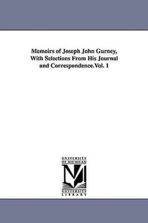 Memoirs of Joseph John Gurney, with Selections from His Journal and Correspondence.Vol. 1 de Joseph Bevan Braithwaite