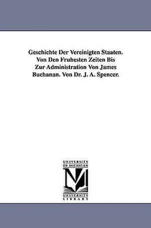 Geschichte Der Vereinigten Staaten. Von Den Fruhesten Zeiten Bis Zur Administration Von James Buchanan. Von Dr. J. A. Spencer. de Jesse Ames Spencer