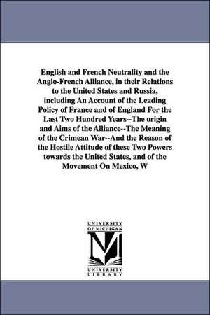 English and French Neutrality and the Anglo-French Alliance, in Their Relations to the United States and Russia, Including an Account of the Leading P de Charles Brandon Boynton