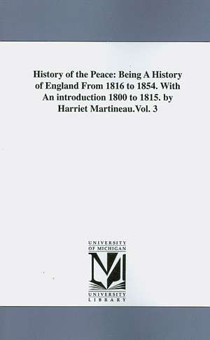 History of the Peace: Being a History of England from 1816 to 1854. with an Introduction 1800 to 1815. by Harriet Martineau.Vol. 3 de Harriet Martineau