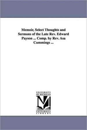 Memoir, Select Thoughts and Sermons of the Late REV. Edward Payson ... Comp. by REV. Asa Cummings ... de Edward Payson