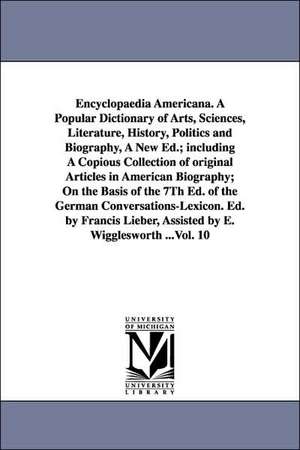 Encyclopaedia Americana. a Popular Dictionary of Arts, Sciences, Literature, History, Politics and Biography, a New Ed.; Including a Copious Collectio de Francis Lieber