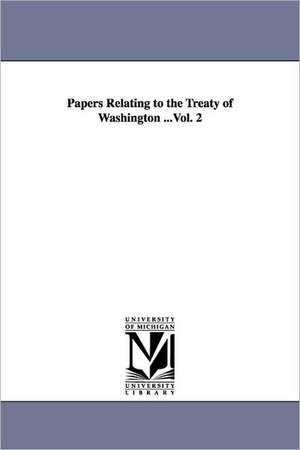 Papers Relating to the Treaty of Washington ...Vol. 2 de States Dept United States Dept of State