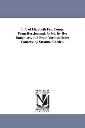 Life of Elizabeth Fry. Comp. from Her Journal. as Ed. by Her Daughters, and from Various Other Sources, by Susanna Corder.: Intende de Susanna Corder