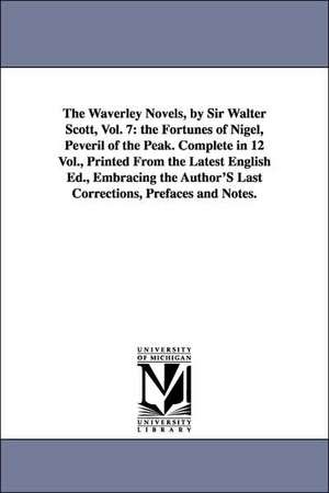 The Waverley Novels, by Sir Walter Scott, Vol. 7: The Fortunes of Nigel, Peveril of the Peak. Complete in 12 Vol., Printed from the Latest English Ed. de Walter Scott