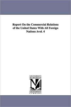 Report on the Commercial Relations of the United States with All Foreign Nations Avol. 4 de States Dept United States Dept of State