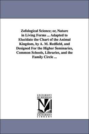 Zofological Science; Or, Nature in Living Forms ... Adapted to Elucidate the Chart of the Animal Kingdom, by A. M. Redfield, and Designed for the High de Anna Maria Redfield