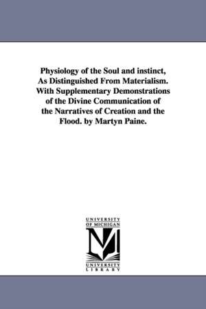 Physiology of the Soul and Instinct, as Distinguished from Materialism. with Supplementary Demonstrations of the Divine Communication of the Narrative: Or, the Subjective Idea and the Objective Law of All Intelligence, by Laurens P. Hickok. de Martyn Paine