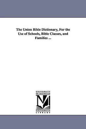 The Union Bible Dictionary, for the Use of Schools, Bible Classes, and Families ... de Frederick Adolphus Packard