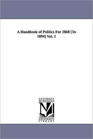 A Handbook of Politics For 1868 [To 1894] Vol. 1 de Edward McPherson