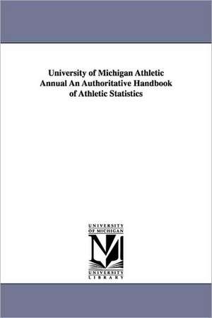 University of Michigan Athletic Annual an Authoritative Handbook of Athletic Statistics de Author No Author