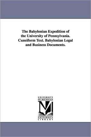 The Babylonian Expedition of the University of Pennsylvania. Cuneiform Text. Babylonian Legal and Business Documents. de University of Pennsylvania Babylonian E.