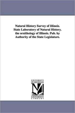 Natural History Survey of Illinois. State Laboratory of Natural History. the Ornithology of Illinois. Pub. by Authority of the State Legislature. de Illinois State Laboratory of Natural His