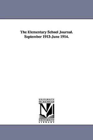 The Elementary School Journal. September 1913-June 1914. de University of Chicago Dept of Educatio