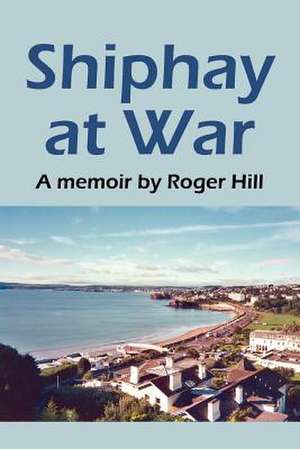 Shiphay at War de Roger Hill