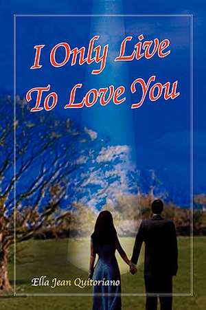 I Only Live to Love You de Ella Jean Quitoriano