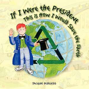 If I Were President, This Is How I Would Save the Earth de Jacquie Burgess