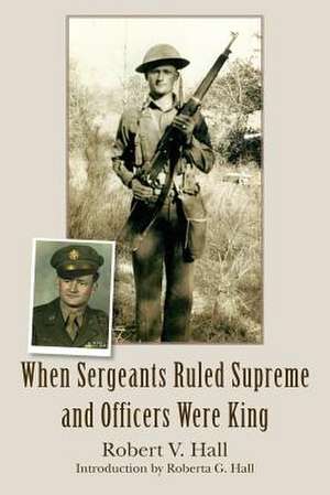 When Sergeants Ruled Supreme and Officers Were King de Robert V. Hall