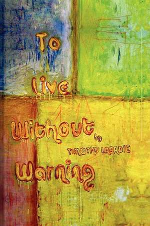 To Live Without Warning de Timothy LaBadie