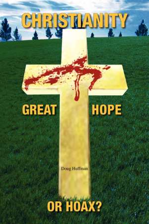 Christianity; Great Hope, or Hoax? de Doug Huffman