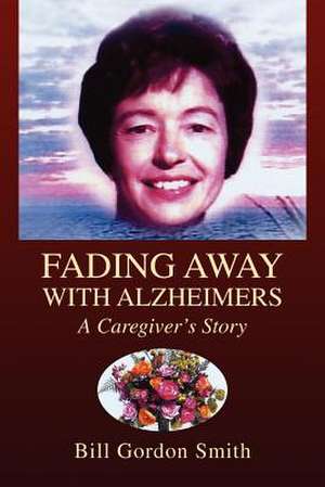 Fading Away with Alzheimers de Bill Gordon Smith