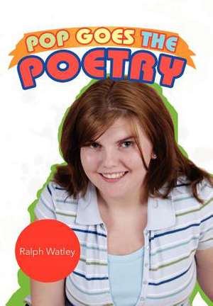 Pop Goes the Poetry de Ralph Watley