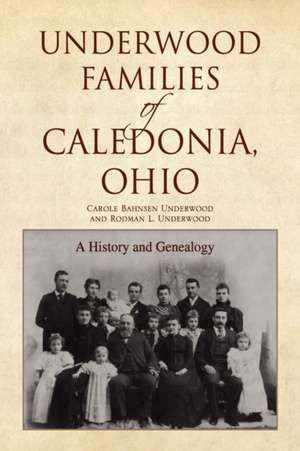 Underwood Families of Caledonia, Ohio de Carole Underwood