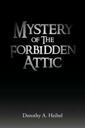 Mystery of the Forbidden Attic de Dorothy A. Heibel