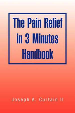 The Pain Relief in 3 Minutes Handbook de Joseph A. II Curtain