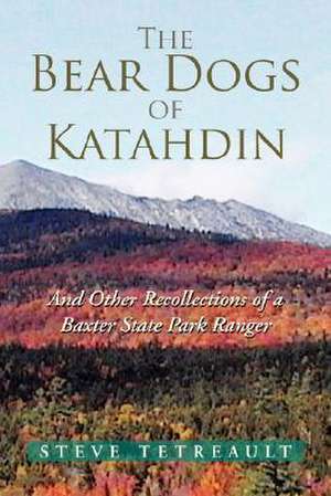 The Bear Dogs of Katahdin de Steve Tetreault