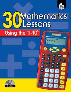 30 Mathematics Lessons Using the TI-10 [With CDROM] de Christine Dugan