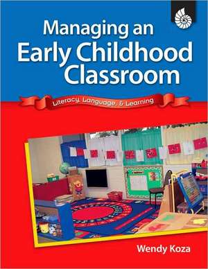 Managing an Early Childhood Classroom: Literacy, Language, & Learning de Wendy Koza