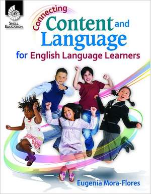 Connecting Content and Language for English Language Learners de Eugenia Mora-Flores