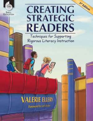 Creating Strategic Readers ( Edition 3): Techniques for Supporting Rigorous Literacy Instruction de Valerie Ellery