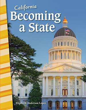 California: Becoming a State de Elizabeth Anderson Lopez