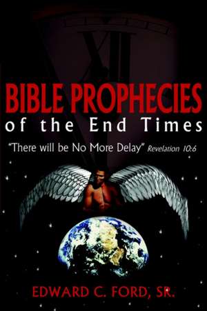 Bible Prophecies of the End Times: "there Will Be No More Delay" Revelation 10:6 de Edward C. Ford Sr