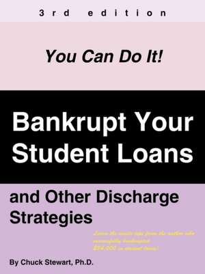 Bankrupt Your Student Loans: And Other Discharge Strategies de Chuck Stewart Ph. D.