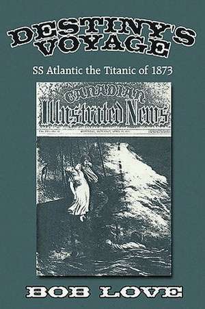 Destiny's Voyage: Ss Atlantic the Titanic of 1873 de Bob Love