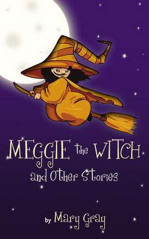 Meggie the Witch and Other Stories de Mary Gray